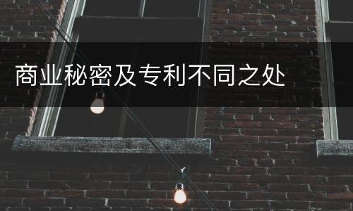 商业秘密及专利不同之处