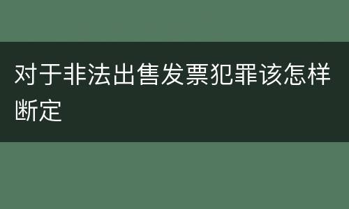 对于非法出售发票犯罪该怎样断定