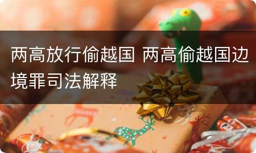 两高放行偷越国 两高偷越国边境罪司法解释