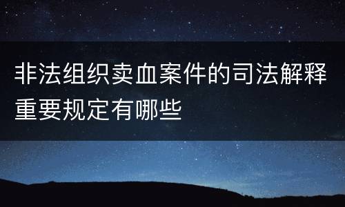 非法组织卖血案件的司法解释重要规定有哪些