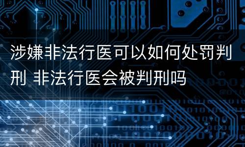 涉嫌非法行医可以如何处罚判刑 非法行医会被判刑吗