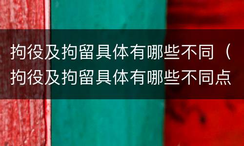 拘役及拘留具体有哪些不同（拘役及拘留具体有哪些不同点）