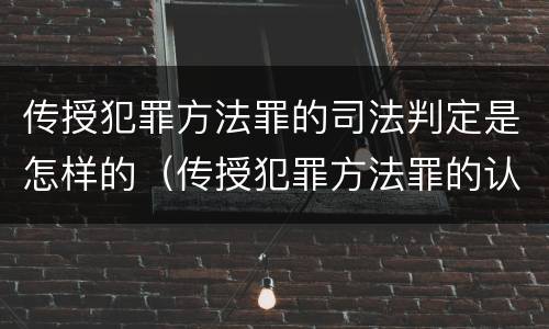传授犯罪方法罪的司法判定是怎样的（传授犯罪方法罪的认定）
