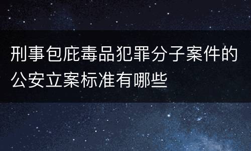 刑事包庇毒品犯罪分子案件的公安立案标准有哪些