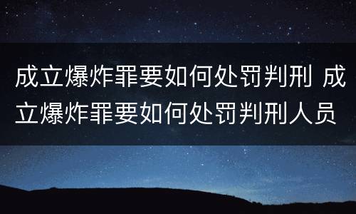 成立爆炸罪要如何处罚判刑 成立爆炸罪要如何处罚判刑人员