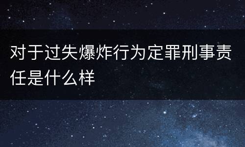 对于过失爆炸行为定罪刑事责任是什么样