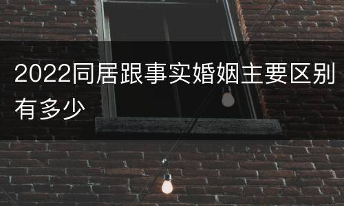 2022同居跟事实婚姻主要区别有多少