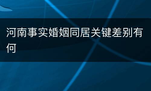 河南事实婚姻同居关键差别有何