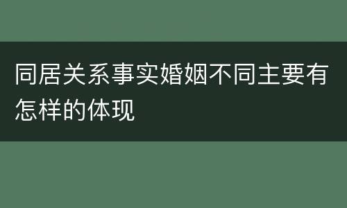同居关系事实婚姻不同主要有怎样的体现