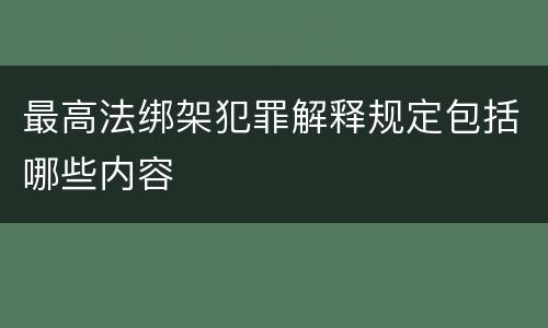 最高法绑架犯罪解释规定包括哪些内容