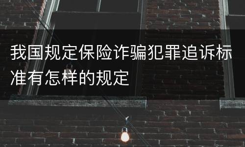 我国规定保险诈骗犯罪追诉标准有怎样的规定