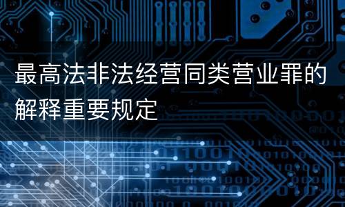 最高法非法经营同类营业罪的解释重要规定