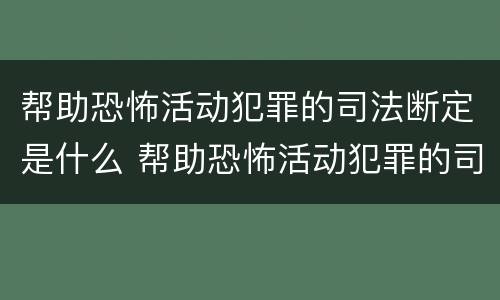 帮助恐怖活动犯罪的司法断定是什么 帮助恐怖活动犯罪的司法断定是什么意思
