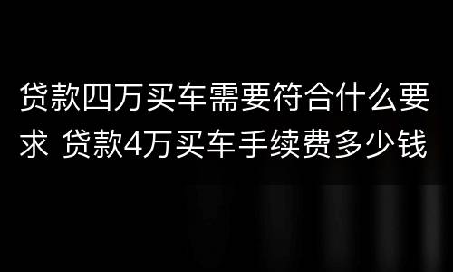 贷款四万买车需要符合什么要求 贷款4万买车手续费多少钱