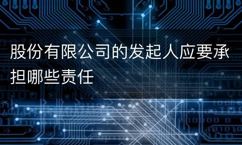 股份有限公司的发起人应要承担哪些责任