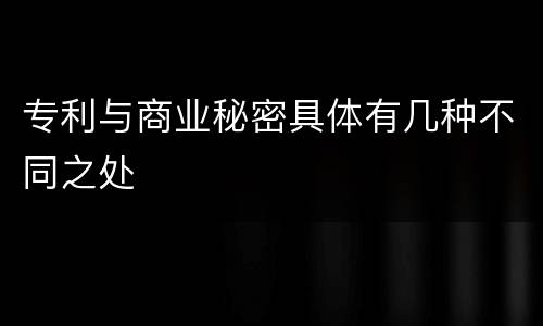 专利与商业秘密具体有几种不同之处