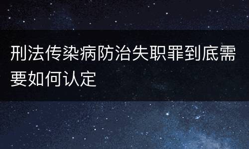 刑法传染病防治失职罪到底需要如何认定