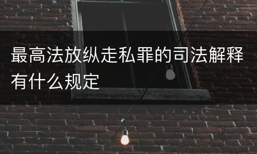 最高法放纵走私罪的司法解释有什么规定