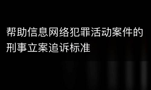 帮助信息网络犯罪活动案件的刑事立案追诉标准
