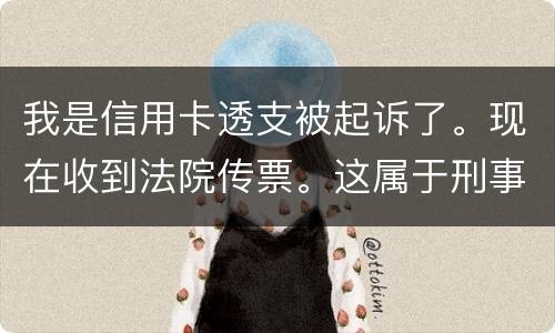 我是信用卡透支被起诉了。现在收到法院传票。这属于刑事案件。一般会判几年判几年