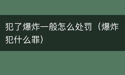 犯了爆炸一般怎么处罚（爆炸犯什么罪）