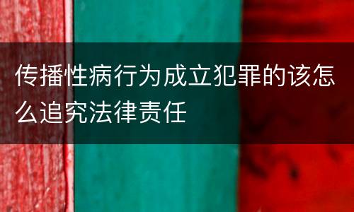 传播性病行为成立犯罪的该怎么追究法律责任