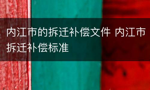 内江市的拆迁补偿文件 内江市拆迁补偿标准