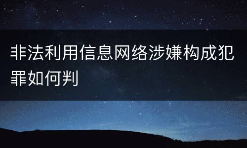 非法利用信息网络涉嫌构成犯罪如何判