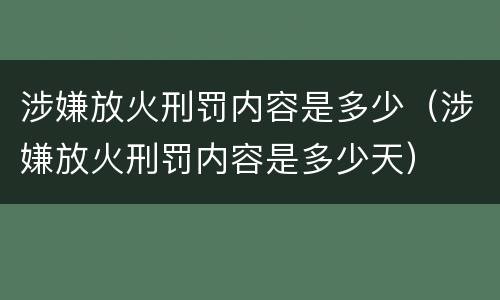 涉嫌放火刑罚内容是多少（涉嫌放火刑罚内容是多少天）