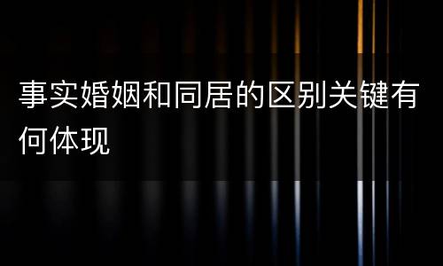 事实婚姻和同居的区别关键有何体现