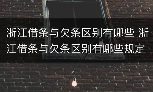 浙江借条与欠条区别有哪些 浙江借条与欠条区别有哪些规定