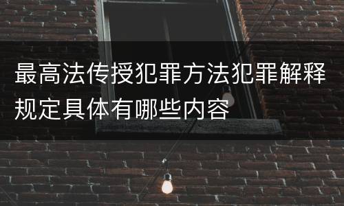 最高法传授犯罪方法犯罪解释规定具体有哪些内容