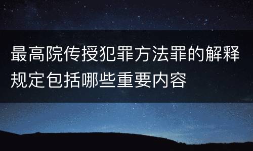 最高院传授犯罪方法罪的解释规定包括哪些重要内容