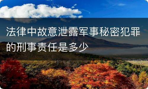 法律中故意泄露军事秘密犯罪的刑事责任是多少