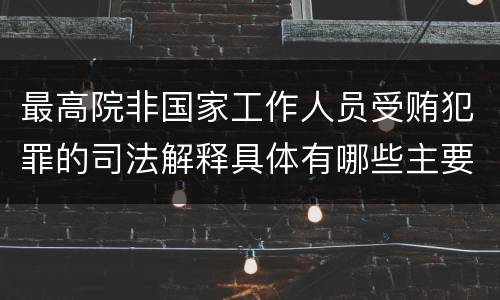 最高院非国家工作人员受贿犯罪的司法解释具体有哪些主要规定