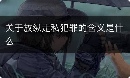 关于放纵走私犯罪的含义是什么