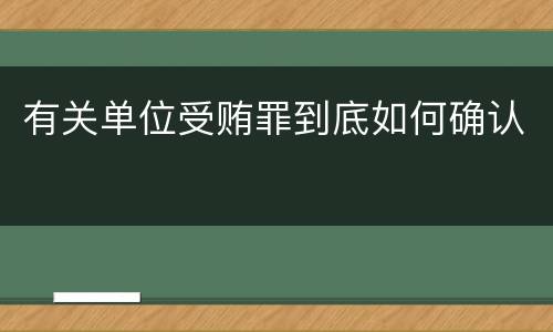 有关单位受贿罪到底如何确认