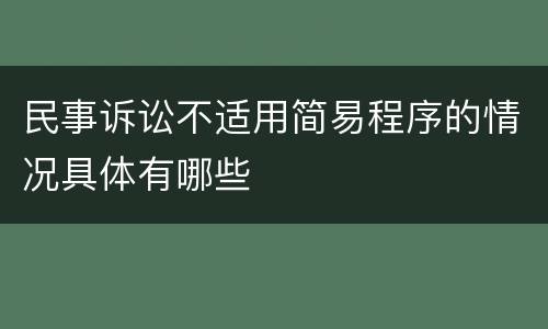 民事诉讼不适用简易程序的情况具体有哪些