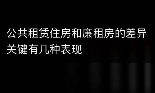 公共租赁住房和廉租房的差异关键有几种表现