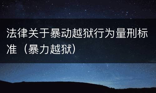 法律关于暴动越狱行为量刑标准（暴力越狱）