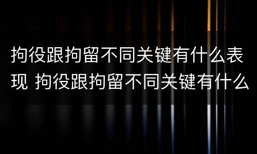 拘役跟拘留不同关键有什么表现 拘役跟拘留不同关键有什么表现