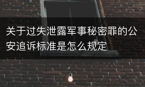 关于过失泄露军事秘密罪的公安追诉标准是怎么规定