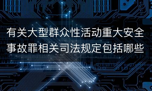 有关大型群众性活动重大安全事故罪相关司法规定包括哪些重要内容