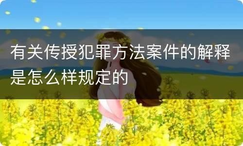 有关传授犯罪方法案件的解释是怎么样规定的