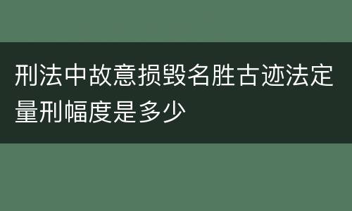 刑法中故意损毁名胜古迹法定量刑幅度是多少