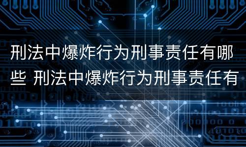 刑法中爆炸行为刑事责任有哪些 刑法中爆炸行为刑事责任有哪些条款