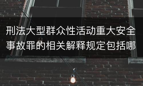 刑法大型群众性活动重大安全事故罪的相关解释规定包括哪些