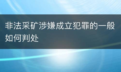 非法采矿涉嫌成立犯罪的一般如何判处