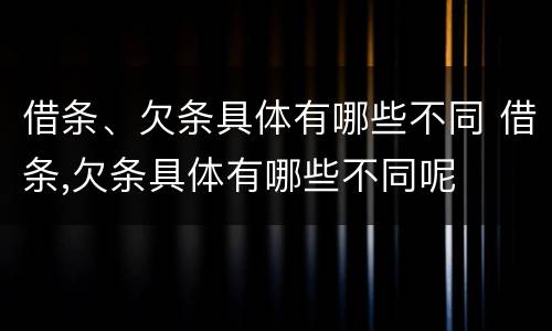 借条、欠条具体有哪些不同 借条,欠条具体有哪些不同呢