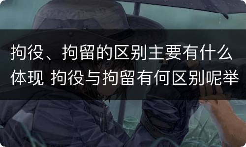 拘役、拘留的区别主要有什么体现 拘役与拘留有何区别呢举例说明